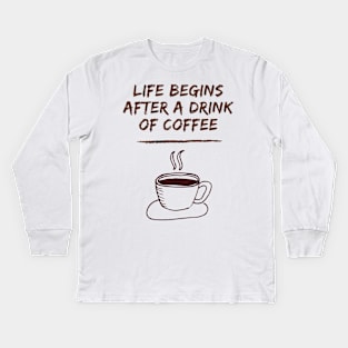 Life Begins After A Drink Of Coffee Kids Long Sleeve T-Shirt